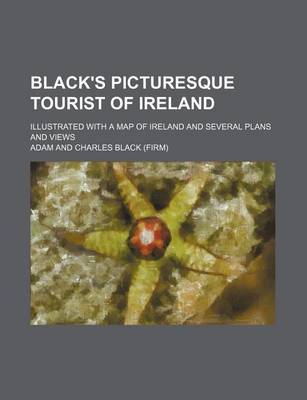 Book cover for Black's Picturesque Tourist of Ireland; Illustrated with a Map of Ireland and Several Plans and Views