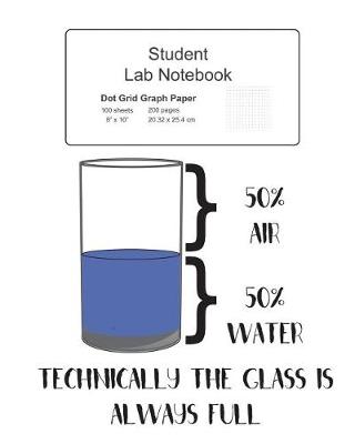 Book cover for Student Science Lab Notebook Technically The Glass Is Always Full