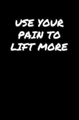 Cover of Use Your Pain To Lift More