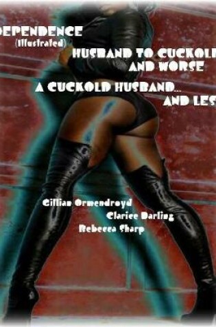 Cover of Dependence - Husband to Cuckold... and Worse - A Cuckold Husband... and Less