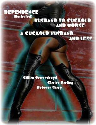 Book cover for Dependence - Husband to Cuckold... and Worse - A Cuckold Husband... and Less