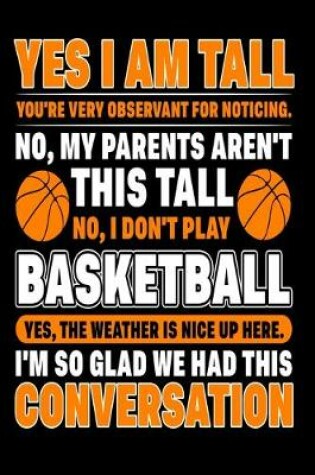 Cover of Yes, I Am Tall You're Very Observant For Noticing No, I Don't Play Basketball The Weather Is Perfect Up Here I'm So Glad We Had This Conversation