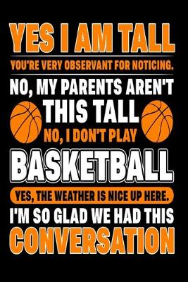 Book cover for Yes, I Am Tall You're Very Observant For Noticing No, I Don't Play Basketball The Weather Is Perfect Up Here I'm So Glad We Had This Conversation