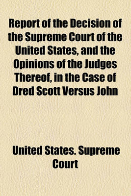 Book cover for Report of the Decision of the Supreme Court of the United States, and the Opinions of the Judges Thereof, in the Case of Dred Scott Versus John F.A. Sandford; December Term, 1856