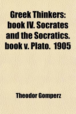 Book cover for Greek Thinkers (Volume 2); Book IV. Socrates and the Socratics. Book V. Plato. 1905