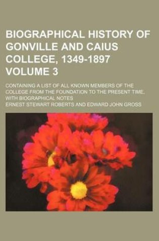Cover of Biographical History of Gonville and Caius College, 1349-1897 Volume 3; Containing a List of All Known Members of the College from the Foundation to the Present Time, with Biographical Notes