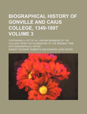 Book cover for Biographical History of Gonville and Caius College, 1349-1897 Volume 3; Containing a List of All Known Members of the College from the Foundation to the Present Time, with Biographical Notes