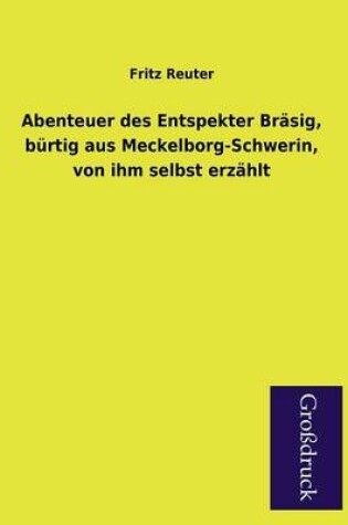 Cover of Abenteuer Des Entspekter Brasig, Burtig Aus Meckelborg-Schwerin, Von Ihm Selbst Erzahlt