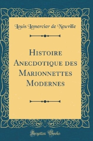 Cover of Histoire Anecdotique des Marionnettes Modernes (Classic Reprint)