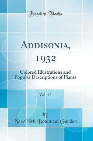 Cover of Addisonia, 1932, Vol. 17: Colored Illustrations and Popular Descriptions of Plants (Classic Reprint)