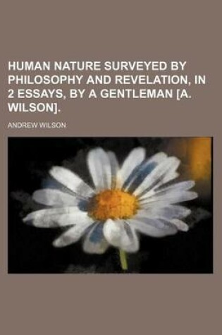 Cover of Human Nature Surveyed by Philosophy and Revelation, in 2 Essays, by a Gentleman [A. Wilson].