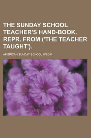 Cover of The Sunday School Teacher's Hand-Book. Repr. from ('The Teacher Taught')