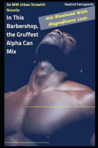 Cover of In This Barbershop, the Gruffest Alpha Can Mix His Manhood with Magnificent Lust