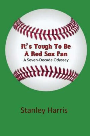 Cover of It's Tough to Be a Red Sox Fan - A Seven-Decade Odyssey