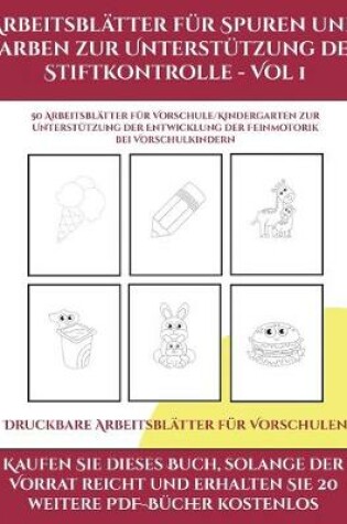 Cover of Druckbare Arbeitsblätter für Vorschulen (Arbeitsblätter für Spuren und Farben zur Unterstützung der Stiftkontrolle - Vol 1)