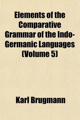 Book cover for Elements of the Comparative Grammar of the Indo-Germanic Languages (Volume 5)