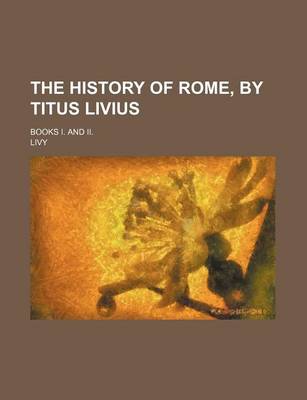 Book cover for The History of Rome, by Titus Livius; Books I. and II.