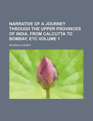 Book cover for Narrative of a Journey Through the Upper Provinces of India, from Calcutta to Bombay, Etc Volume 1