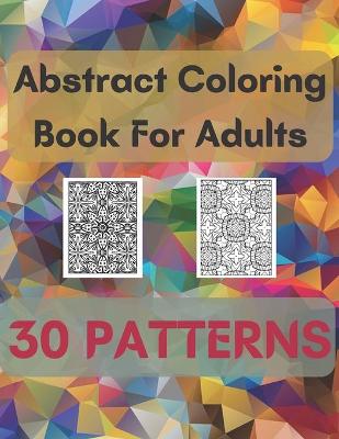 Book cover for Abstract Coloring Book For Adults 30 Patterns