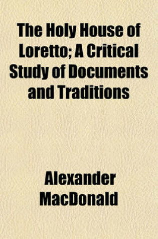 Cover of The Holy House of Loretto; A Critical Study of Documents and Traditions