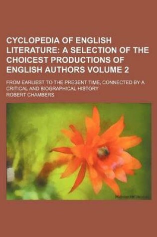 Cover of Cyclopedia of English Literature; A Selection of the Choicest Productions of English Authors. from Earliest to the Present Time, Connected by a Critical and Biographical History Volume 2
