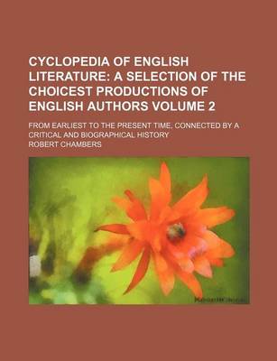 Book cover for Cyclopedia of English Literature; A Selection of the Choicest Productions of English Authors. from Earliest to the Present Time, Connected by a Critical and Biographical History Volume 2