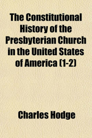 Cover of The Constitutional History of the Presbyterian Church in the United States of America (1-2)