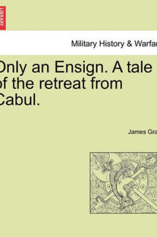 Cover of Only an Ensign. a Tale of the Retreat from Cabul.