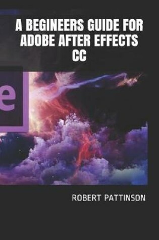 Cover of A Begineers Guide for Adobe After Effects CC