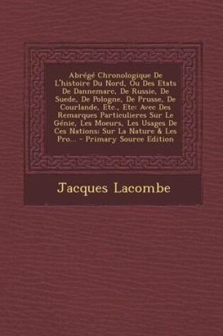 Cover of Abrege Chronologique de L'Histoire Du Nord, Ou Des Etats de Dannemarc, de Russie, de Suede, de Pologne, de Prusse, de Courlande, Etc., Etc