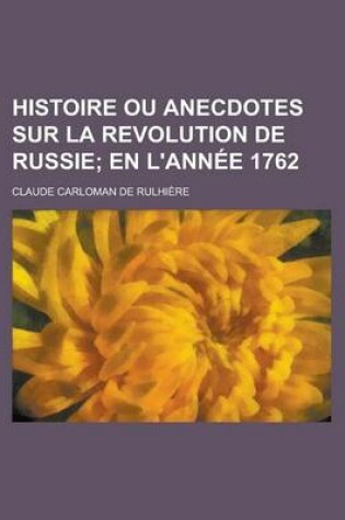 Cover of Histoire Ou Anecdotes Sur La Revolution de Russie; En L'Annee 1762