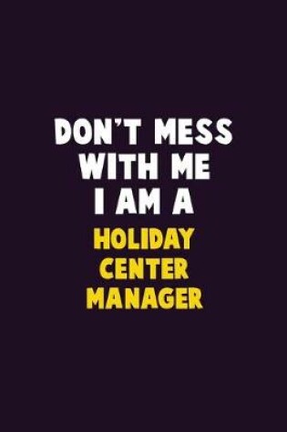 Cover of Don't Mess With Me, I Am A Holiday Center Manager