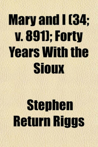 Cover of Mary and I (Volume 34; V. 891); Forty Years with the Sioux