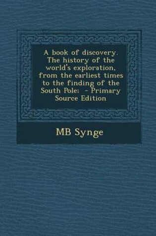 Cover of A Book of Discovery. the History of the World's Exploration, from the Earliest Times to the Finding of the South Pole; - Primary Source Edition