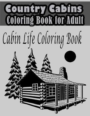 Book cover for Country Cabins Coloring Book for Adult - Cabin Life Coloring Book