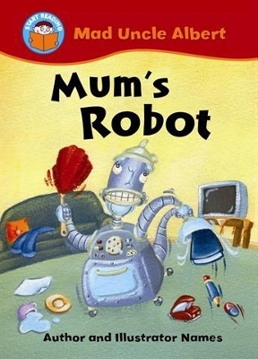 Book cover for Start Reading: Mad Uncle Albert: Mum's Robot