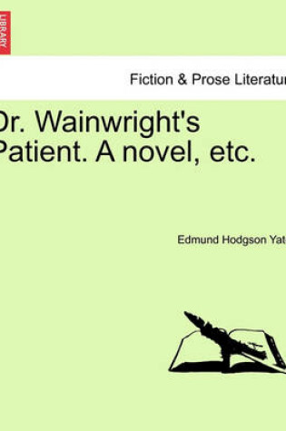 Cover of Dr. Wainwright's Patient. a Novel, Etc.
