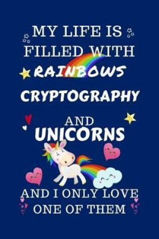 Cover of My Life Is Filled With Rainbows Cryptography And Unicorns And I Only Love One Of Them