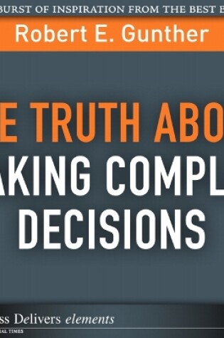 Cover of Truth About Making Complex Decisions, The