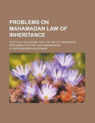 Book cover for Problems on Mahamadan Law of Inheritance; With Full Solutions, for the Use of Candidates Preparing for the Law Examinations
