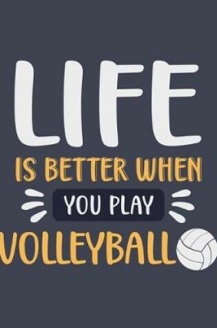 Cover of Life Is Better When You Play Volleyball