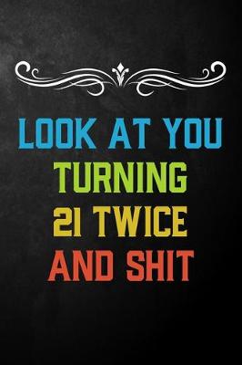 Book cover for Look At You Turning 21 Twice And Shit