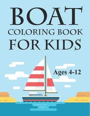 Cover of Boat Coloring Book For Kids Ages 4-12