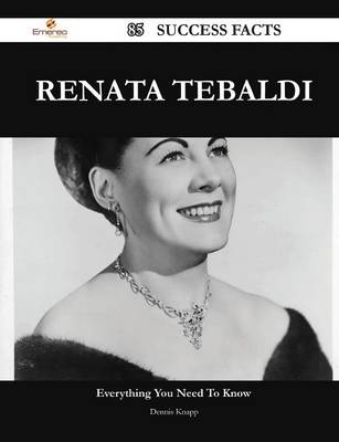 Book cover for Renata Tebaldi 85 Success Facts - Everything You Need to Know about Renata Tebaldi