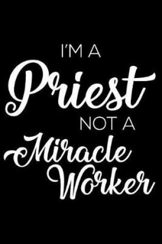 Cover of I'm A Priest Not A Miracle Worker