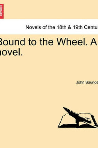 Cover of Bound to the Wheel. a Novel. Vol. III