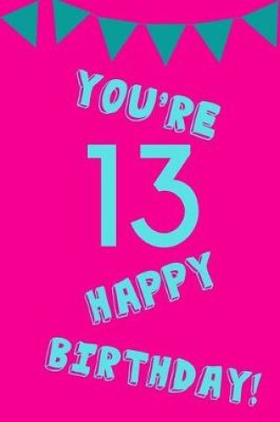 Cover of You're 13 Happy Birthday!