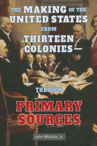 Cover of The Making of the United States from Thirteen Colonies: Through Primary Sources