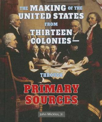 Book cover for The Making of the United States from Thirteen Colonies: Through Primary Sources