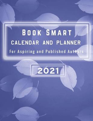 Book cover for 2021 Book Smart Calendar/Planner For Aspiring and Published Authors